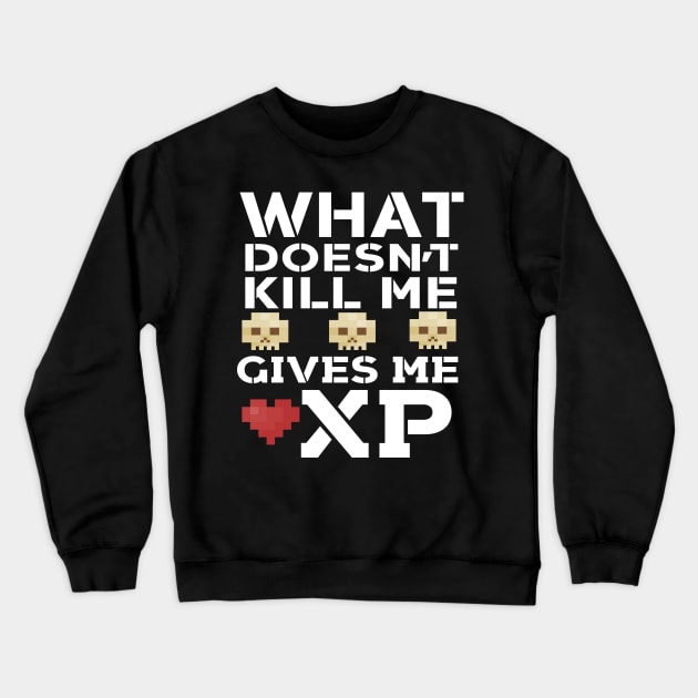 What Doesn't Kill Me Gives Me XP Crewneck Sweatshirt by Eugenex